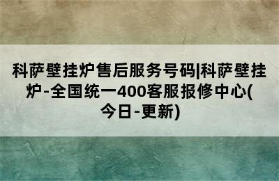 科萨壁挂炉售后服务号码|科萨壁挂炉-全国统一400客服报修中心(今日-更新)